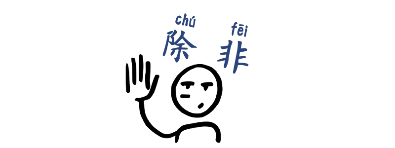 Unless in Chinese 除非 chúfēi 否則 fǒuzé grammar